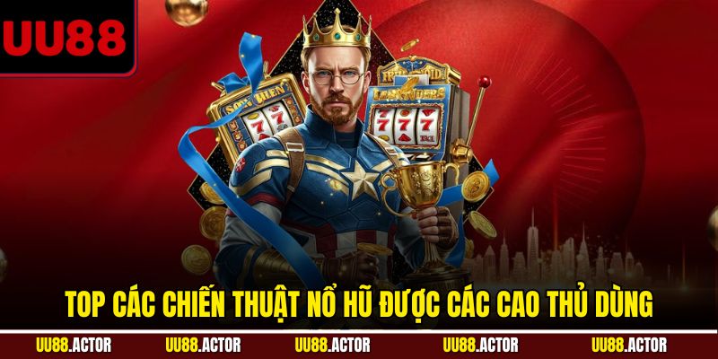 Top các chiến thuật nổ hũ được các cao thủ dùng